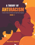 A Theory of Antiracism: A System of Ideas and Policies that Fight Racial Inequality - Book 1