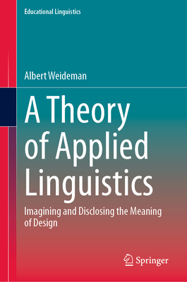 A Theory of Applied Linguistics: magining and Disclosing the Meaning of Design - Weideman, Albert