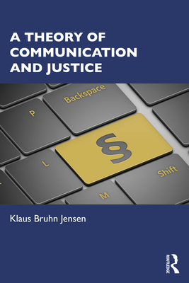 A Theory of Communication and Justice - Jensen, Klaus Bruhn