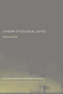 A Theory of Ecological Justice - Baxter, Brian