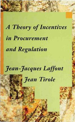 A Theory of Incentives in Procurement and Regulation - Laffont, Jean-Jacques, and Tirole, Jean, and Laffont, Colette (Contributions by)