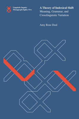 A Theory of Indexical Shift: Meaning, Grammar, and Crosslinguistic Variation - Deal, Amy Rose