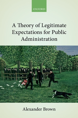 A Theory of Legitimate Expectations for Public Administration - Brown, Alexander