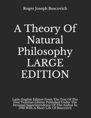 A Theory Of Natural Philosophy LARGE EDITION: Latin-English Edition From The Text Of The First Venetian Edition Published Under The Personal Superintendence Of The Author In 1763 With A Short Life Of Boscovich - Boscovich, Roger Joseph