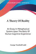 A Theory Of Reality: An Essay In Metaphysical System Upon The Basis Of Human Cognitive Experience