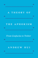A Theory of the Aphorism: From Confucius to Twitter