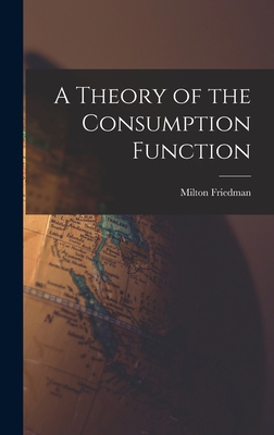 A Theory of the Consumption Function - Friedman, Milton 1912-2006