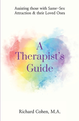 A Therapist's Guide: Assisting those with Same-Sex Attraction & their Loved Ones - Cohen, Richard