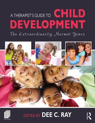 A Therapist's Guide to Child Development: The Extraordinarily Normal Years - Ray, Dee C. (Editor)