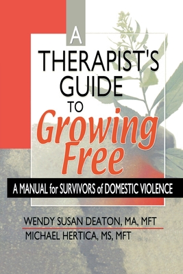 A Therapist's Guide to Growing Free: A Manual for Survivors of Domestic Violence - Deaton, Wendy Susan, and Hertica, Michael, M.S.