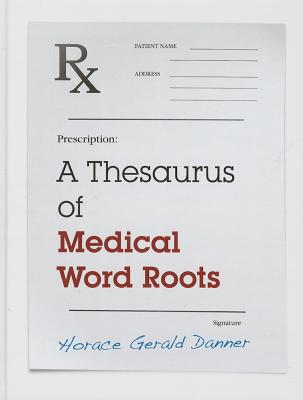 A Thesaurus of Medical Word Roots - Danner, Horace Gerald
