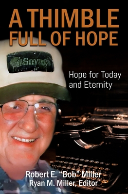 A Thimble Full of Hope: Hope for Today and Eternity - Miller, Ryan (Editor), and Miller, Robert E