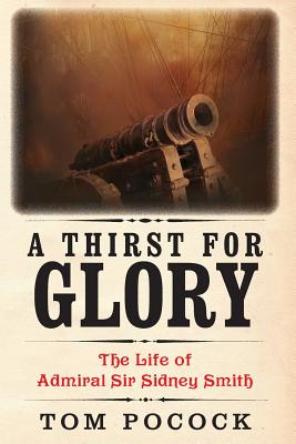 A Thirst for Glory: The Life of Admiral Sir Sidney Smith - Pocock, Tom