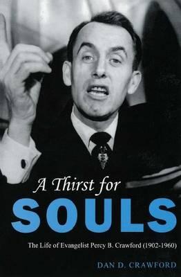 A Thirst for Souls: The Life of Evangelist Percy B. Crawford (1902-1960) - Crawford, Dan D