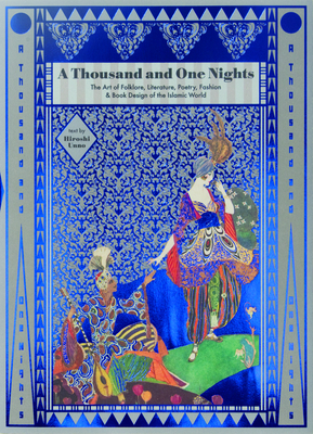 A Thousand and One Nights: The Art of Folklore, Literature, Poetry, Fashion and Book Design of the Islamic World - Unno, Hiroshi