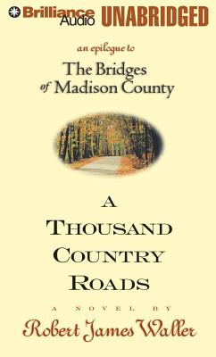 A Thousand Country Roads: An Epilogue to the Bridges of Madison County - Waller, Robert James, and Bond, Jim (Read by)