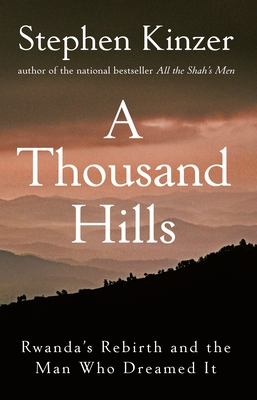 A Thousand Hills: Rwanda's Rebirth and the Man Who Dreamed It - Kinzer, Stephen