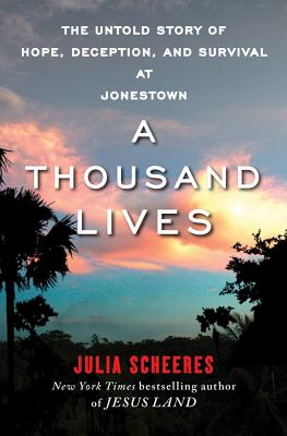 A Thousand Lives: The Untold Story of Hope, Deception, and Survival at Jonestown - Scheeres, Julia