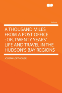 A Thousand Miles from a Post Office; Or, Twenty Years' Life and Travel in the Hudson's Bay Regions