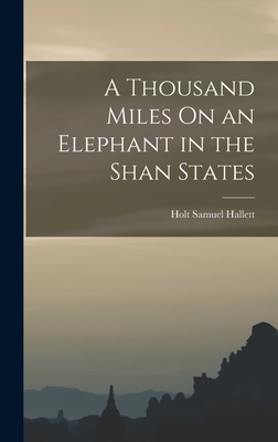 A Thousand Miles On an Elephant in the Shan States - Hallett, Holt Samuel