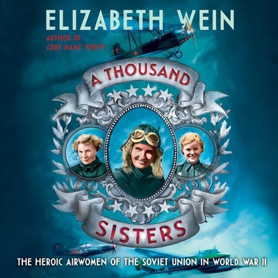 A Thousand Sisters: The Heroic Airwomen of the Soviet Union in World War II - Landon, Amy (Read by), and Wein, Elizabeth