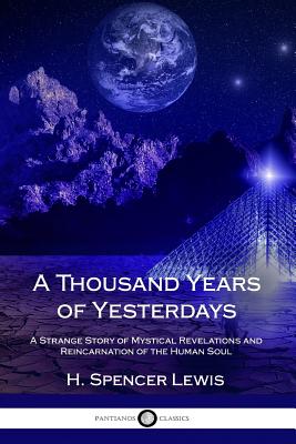 A Thousand Years of Yesterdays: A Strange Story of Mystical Revelations and Reincarnation of the Human Soul - Lewis, H Spencer