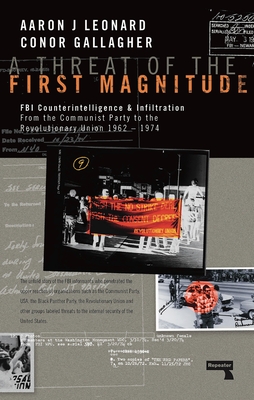 A Threat of the First Magnitude: FBI Counterintelligence & Infiltration from the Communist Party to the Revolutionary Union - 1962-1974 - Leonard, Aaron J, and Gallagher, Conor A