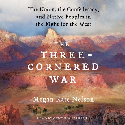 A Three-Cornered War: The Union, the Confederacy, and Native Peoples in the Fight for the West - Farrell, Cynthia (Read by), and Nelson, Megan Kate