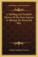 A Thrilling And Truthful History Of The Pony Express Or Blazing The Westward Way