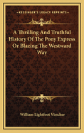 A Thrilling And Truthful History Of The Pony Express Or Blazing The Westward Way