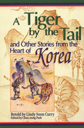 A Tiger by the Tail and Other Stories from the Heart of Korea