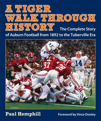 A Tiger Walk Through History: The Complete Story of Auburn Football from 1892 to the Tuberville Era - Hemphill, Paul, Mr., and Dooley, Vince (Foreword by), and Johnson, Rheta Grimsley (Contributions by)