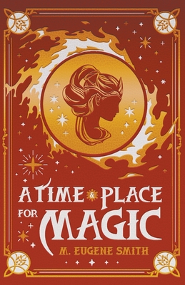 A Time and Place for Magic - Smith, M Eugene