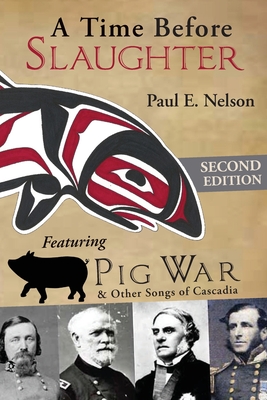 A Time Before Slaughter: Featuring Pig War & Other Songs of Cascadia - Nelson, Paul E