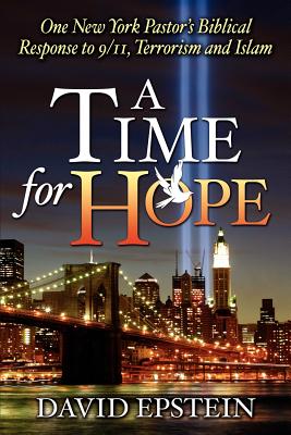 A Time for Hope: One New York Pastor's Biblical Response to 9/11, Terrorism and Islam - Epstein, David