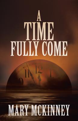 A Time Fully Come - McKinney, Mary