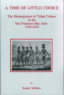 A Time of Little Choice: The Disintegration of Tribal Culture in the San Francisco Bay Area, 1769-1810 - Blackburn, Thomas C. (Editor), and Milliken, Randall