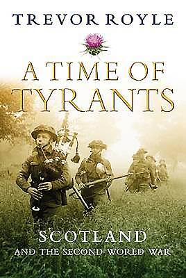 A Time of Tyrants: Scotland and the Second World War - Royle, Trevor