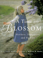 A Time to Blossom: Mothers, Daughters, and Flowers - Martin, Tovah, and Brown, Richard W (Photographer)