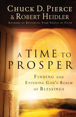 A Time to Prosper: Finding and Entering God's Realm of Blessings - Pierce, Chuck D, Dr., and Heidler, Robert