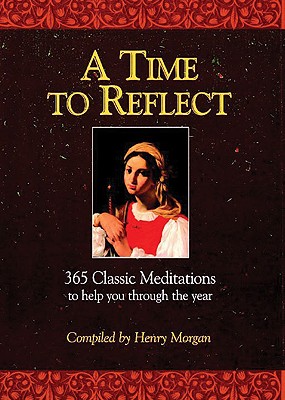 A Time to Reflect: 365 Classic Meditations to Help You Through the Year - Morgan, Henry