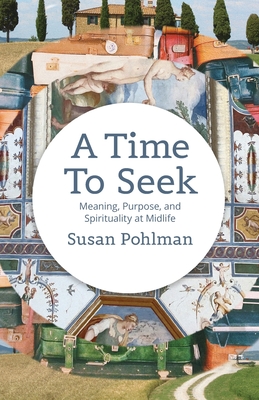 A Time to Seek: Meaning, Purpose, and Spirituality at Midlife - Pohlman, Susan