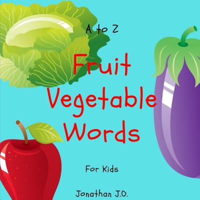 A to Z Fruit Vegetable Word for Kids: ABC Alphabet Fruit Vegetable Book for Kids, E-Book for Kids, Early Learning Book, Age 1-3, a - Z Handwriting - J O, Jonathan