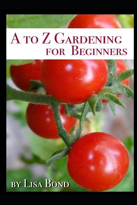 A to Z Gardening for Beginners - Bond, Lisa