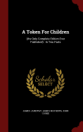 A Token For Children: (the Only Complete Edition Ever Published): In Two Parts
