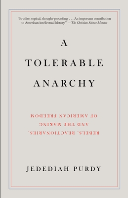 A Tolerable Anarchy: Rebels, Reactionaries, and the Making of American Freedom - Purdy, Jedediah