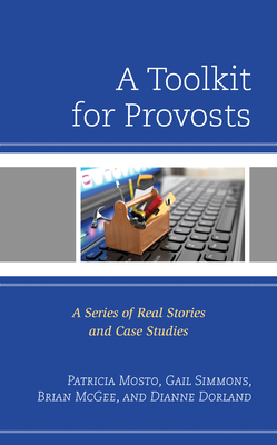 A Toolkit for Provosts: A Series of Real Stories and Case Studies - Mosto, Patricia, and Simmons, Gail, and McGee, Brian