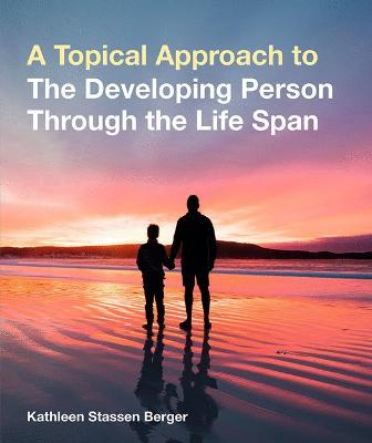 A Topical Approach to the Developing Person Through the Life Span - Berger, Kathleen Stassen