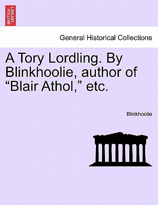 A Tory Lordling. by Blinkhoolie, Author of "Blair Athol," Etc. - Blinkhoolie