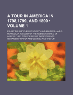 A Tour in America in 1798,1799, and 1800 (Volume 1); Exhibiting Sketches of Society and Manners, and a Particular Account of the America System of Agriculture, with Its Recent Improvements - Parkinson, Richard